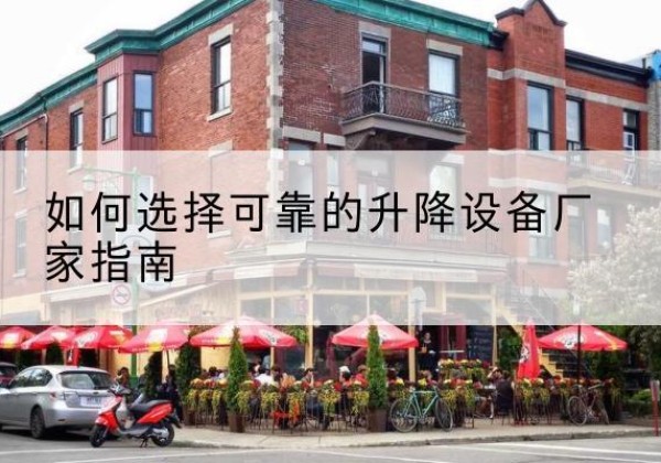 资溪电动升降机厂家-如何选择可靠的升降设备厂家指南